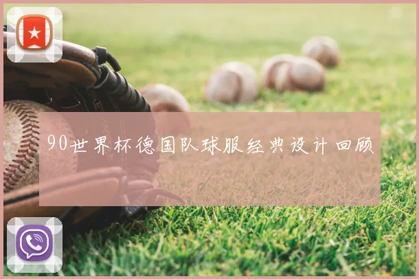 90世界杯德国队球服经典设计回顾