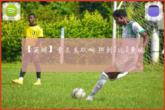 【英超】索兰克双响 热刺2比2曼城