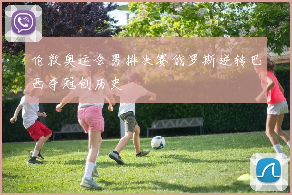 伦敦奥运会男排决赛俄罗斯逆转巴西夺冠创历史