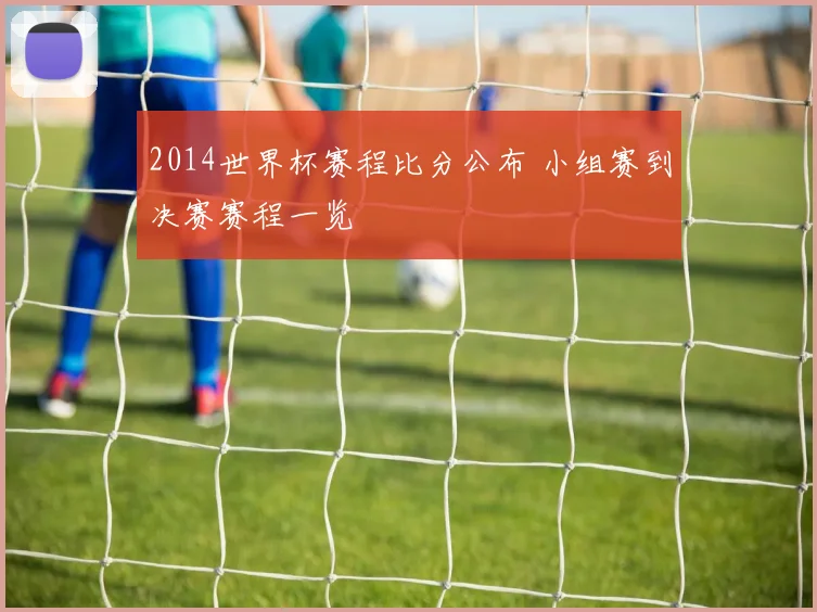 2014世界杯赛程比分公布 小组赛到决赛赛程一览